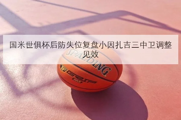 国米世俱杯后防失位复盘小因扎吉三中卫调整见效