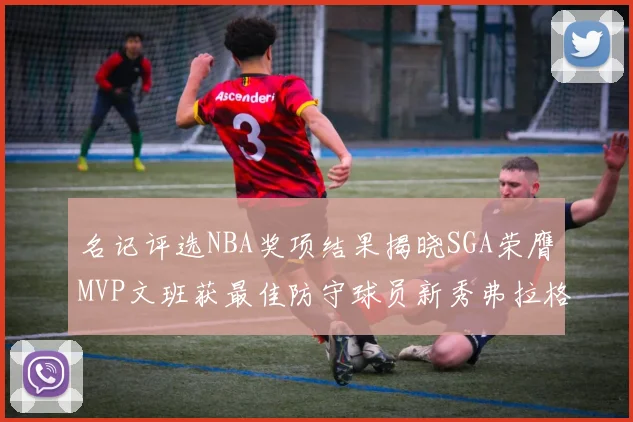 名记评选NBA奖项结果揭晓SGA荣膺MVP文班获最佳防守球员新秀弗拉格当选教练马祖拉获奖
