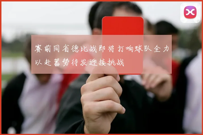 赛前同省德比战即将打响球队全力以赴蓄势待发迎接挑战