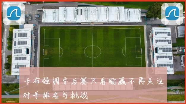 卡布强调季后赛只看输赢不再关注对手排名与挑战