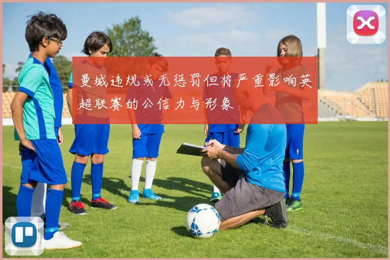 曼城违规或无惩罚但将严重影响英超联赛的公信力与形象