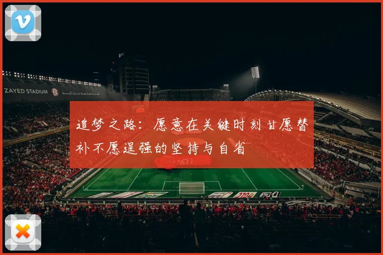 追梦之路：愿意在关键时刻甘愿替补不愿逞强的坚持与自省