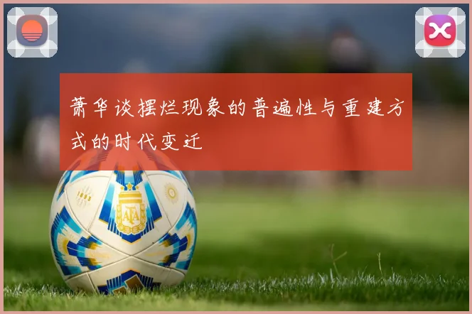 萧华谈摆烂现象的普遍性与重建方式的时代变迁